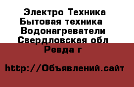 Электро-Техника Бытовая техника - Водонагреватели. Свердловская обл.,Ревда г.